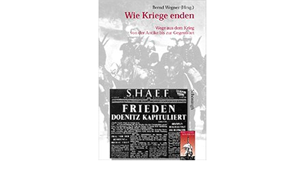 Wie Kriege Enden Wege Aus Dem Krieg Von Der Antike Bis Zur Gegenwart Krieg In Der Geschichte Amazon De Wegner Bernd Bucher
