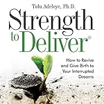Strength to Deliver: How to Revive and Give Birth to Your Interrupted Dreams
