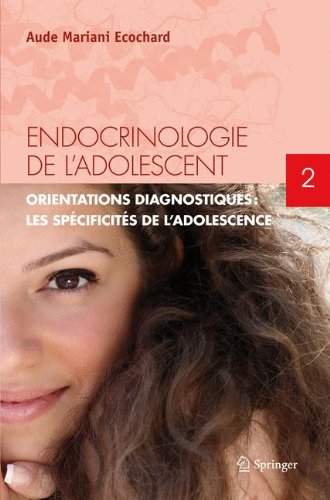 Download Endocrinologie de l'adolescent, Tome 2. Orientations diagnostiques : les spécificités de l'adolescence. Download Endocrinologie de l'adolescent, Tome 2. Orientations diagnostiques : les spécificités de l'adolescence.