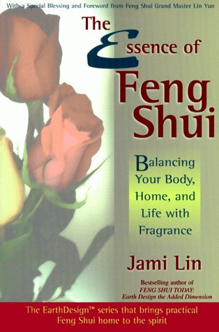 The Essence of Feng Shui: Balancing Your Body, Home, and Life With Fragrance: Balancing Your Home, Body and Life with Fragrance