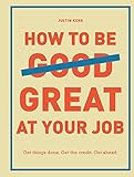 How to Be Great at Your Job: Get things done. Get the credit. Get ahead. (English Edition) by 