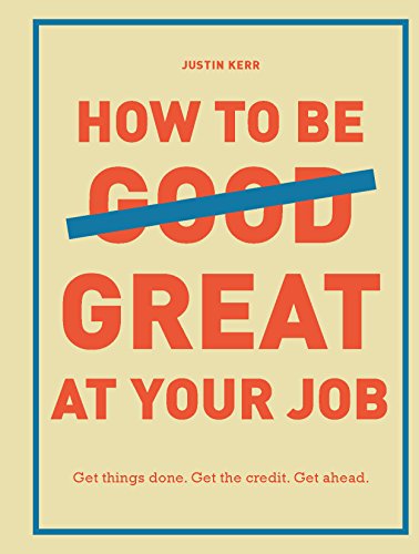 How to Be Great at Your Job: Get things done. Get the credit. Get ahead. (English Edition)