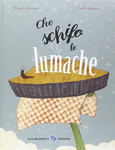 Che schifo le lumache. Ediz. illustrata Che schifo le lumache. Ediz. illustrata