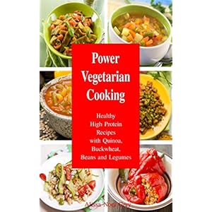 Power Vegetarian Cooking: Healthy High Protein Recipes with Quinoa, Buckwheat, Beans