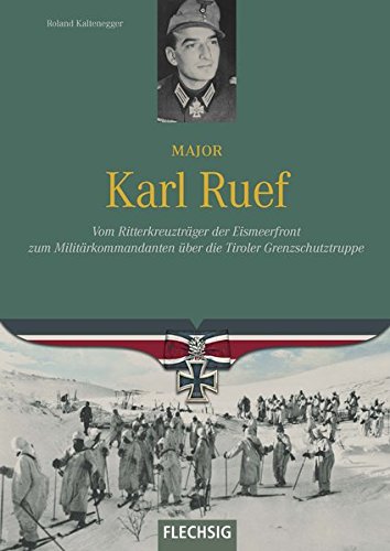 Major Karl Ruef: Vom Ritterkreuzträger der Eismeerfront zum Militärkommandanten über die Tiroler Grenzschutztruppe