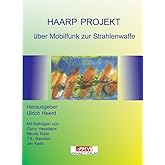 Das HAARP-Projekt: Über Mobilfunk zur Strahlenwaffe über Wetterveränderung zur Bewußtseinskontrolle: über Mobilfunkwaffe zur 