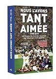 Nous l'avons tant aimée 1998-2018 : la coupe du monde racontée par ceux qui l'ont gagnée