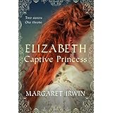 Elizabeth, Captive Princess: A Captivating Tale Of Witchcraft, Betrayal And Love (Elizabeth I Trilogy Book 2) EBook : Irwin, Margaret