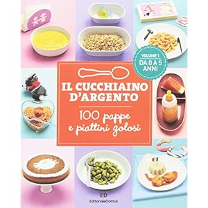 Il cucchiaino d'argento. 100 pappe e piattini golosi