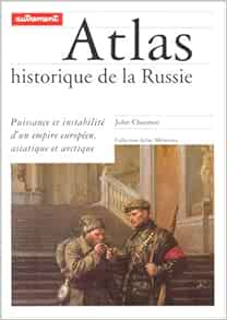 Amazon Fr Atlas Historique De La Russie Puissance Et Instabilite D Un Empire Europeen Asiatique Et Arctique Channon John Livres