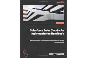 Salesforce Sales Cloud Implementation Handbook: A practitioner's guide for driving sales excellence and better ROI with Salesforce Sales Cloud