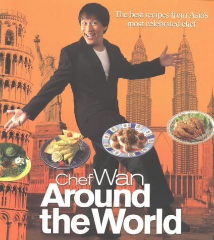 Chef Wan Around the World: The Best Recipes From Asia's Most Celebrated Chef
