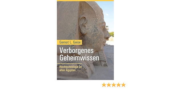 Verborgenes Geheimwissen Hochtechnologie Im Alten Agypten Amazon De Geise Gernot L Bucher