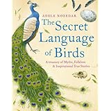 The Secret Language of Birds: A Treasury of Myths, Folklore and Inspirational True Stories