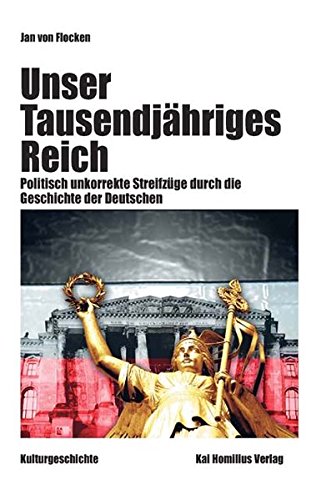 Download Unser Tausendjähriges Reich: Politisch unkorrekte Streifzüge durch die Geschichte der Deutschen Download Unser Tausendjähriges Reich: Politisch unkorrekte Streifzüge durch die Geschichte der Deutschen