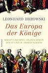 Das Europa der Könige: Macht und Spiel an den Höfen des 17. und 18. Jahrhunderts