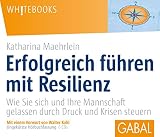 Erfolgreich führen mit Resilienz: Wie Sie sich und Ihre Mannschaft gelassen durch Druck und Krisen steuern (Whitebooks) by Katharina Maehrlein, Gisa Bergmann