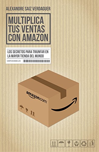 Multiplica tus ventas con Amazon: Los secretos para triunfar en la mayor tienda del mundo