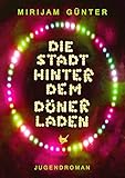 Die Stadt hinter dem Dönerladen: Jugendroman by Mirijam Günter