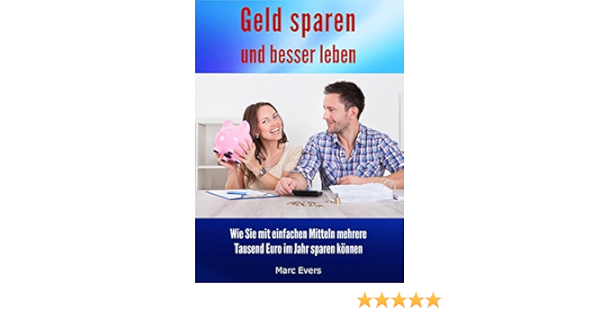 Geld Sparen Und Besser Leben Wie Sie Mit Einfachen Mitteln Mehrere Tausend Euro Im Jahr Sparen Konnen Ebook Evers Marc Amazon De Kindle Shop