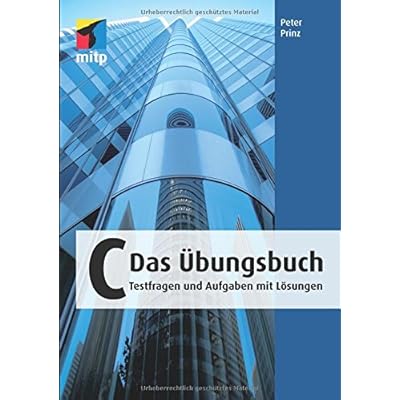 C - Das Übungsbuch: Testfragen und Aufgaben mit Lösungen (mitp Professional) C - Das Übungsbuch: Testfragen und Aufgaben mit Lösungen (mitp Professional)