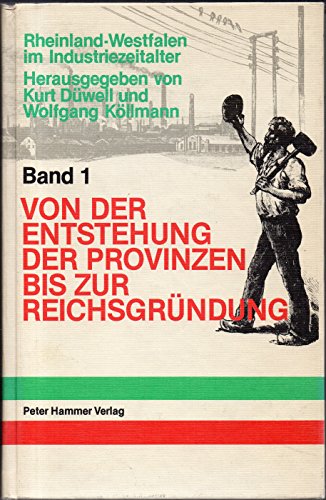 Rheinland-Westfalen im Industriezeitalter, Band 1: Von der Entstehung der Provinzen bis zur Reichsgründung