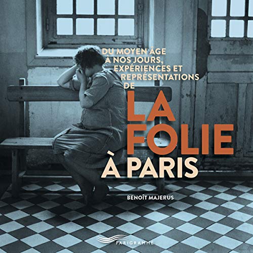 Download Du Moyen Age à nos jours, expériences et représentations de la folie à Paris Download Du Moyen Age à nos jours, expériences et représentations de la folie à Paris