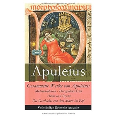 Gesammelte Werke von Apuleius: Metamorphosen - Der goldene Esel + Amor und Psyche + Die Geschichte von dem Mann im Faß - Vollständige Deutsche Ausgabe