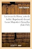 Image de Les incas du Pérou, acte de ballet. Représenté devant Leurs Majestés à Versailles: , le mercredi 30 janvier 1765