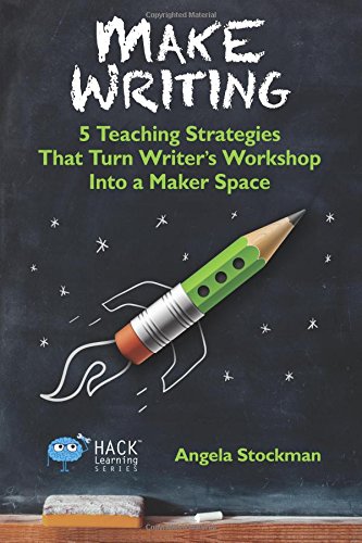Mark Writing: 5 Teaching Strategies That Turn Writer's Workshop Into a Maker Space: 2 (Hack Learning)