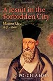 A Jesuit in the Forbidden City: Matteo Ricci, 1552-1610 by 