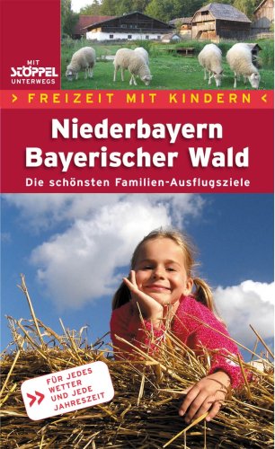 Download Freizeit mit Kindern Niederbayern Bayerischer Wald. Die schönsten Erlebnis-Ausflugsziele für Eltern und Kinder Download Freizeit mit Kindern Niederbayern Bayerischer Wald. Die schönsten Erlebnis-Ausflugsziele für Eltern und Kinder