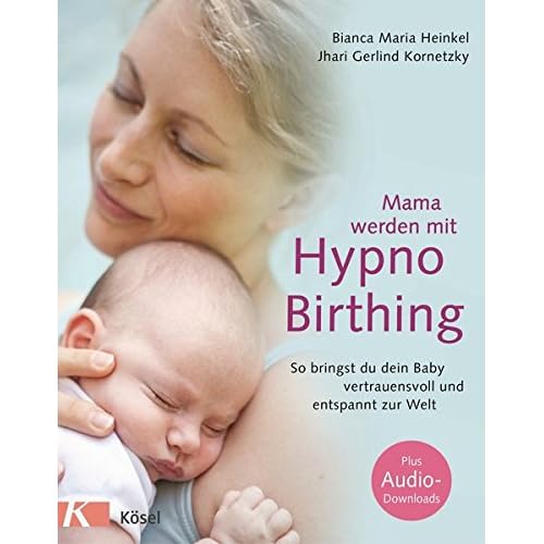 Mama werden mit Hypnobirthing: So bringst du dein Baby vertrauensvoll und entspannt zur Welt. Mit Audio-Downloads