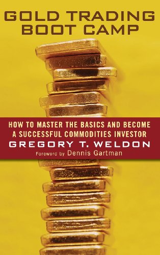 Gold Trading Boot Camp: How To Master the Basics and Become a Successful Commodities Investor