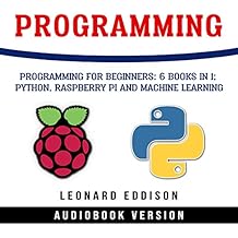 Programming : Programming For Beginners: 6 Books In 1: Python, Raspberry Pi And Machine Learning