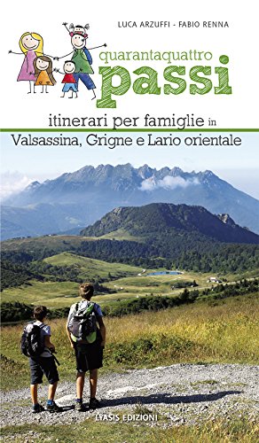 Quarantaquattro passi. Itinerari per famiglie in Valsassina, Grigne e Lario orientale Quarantaquattro passi. Itinerari per famiglie in Valsassina, Grigne e Lario orientale