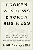 Broken Windows, Broken Business: How the Smallest Remedies Reap the Biggest Rewards by 