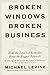 Broken Windows, Broken Business: How the Smallest Remedies Reap the Biggest Rewards by 