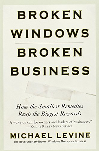 Broken Windows, Broken Business: How the Smallest Remedies Reap the Biggest Rewards