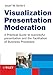 Visualization, Presentation, Moderation: A Practical Guide to Succcessful Presentation and the Facilitation of Business Processes by Josef W. Seifert