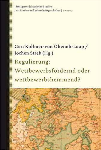 Regulierung: Wettbewerbsfördernd oder wettbewerbshemmend? (Stuttgarter historische Studien zur Landes- und Wirtschaftsgeschichte)