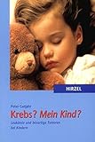 Krebs? Mein Kind?: Leukämie und bösartige Tumoren bei Kindern