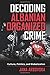 Decoding Albanian Organized Crime by Arsovska