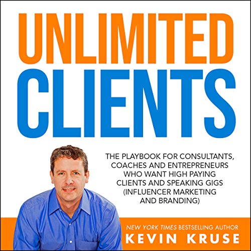 Unlimited Clients: The Playbook for Consultants, Coaches and Entrepreneurs Who Want High Paying Clients and Speaking Gigs (Influencer Marketing and Branding)