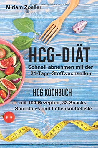 hCG Diät: Schnell abnehmen mit der 21-Tage-Stoffwechselkur: hCG Kochbuch mit 100 Rezepten, 33 Snack hCG Diät: Schnell abnehmen mit der 21-Tage-Stoffwechselkur: hCG Kochbuch mit 100 Rezepten, 33 Snack