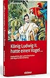Image de König Ludwig II hatte einen Vogel ...: Unglaubliche, aber wahre Geschichten über Bayerns Märchenk