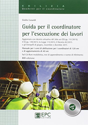 Guida per il coordinatore per l'esecuzione dei lavori. Manuale per i corsi di abilitazione per i coordinatori di 120 ore e di aggiornamento di 40 ore. Con CD-ROM Guida per il coordinatore per l'esecuzione dei lavori. Manuale per i corsi di abilitazione per i coordinatori di 120 ore e di aggiornamento di 40 ore. Con CD-ROM