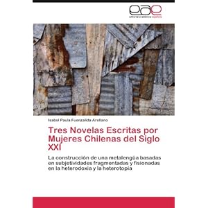 Tres Novelas Escritas por Mujeres Chilenas del Siglo XXI: La construcción de una metalengüa basadas en subje