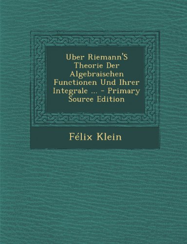 Uber Riemann's Theorie Der Algebraischen Functionen Und Ihrer Integrale ...