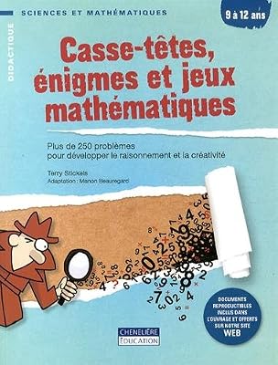 Terry Stickels Casse-têtes, énigmes et jeux mathématiques 9 à 12 ans : Plus de 250 problèmes pour développer le raisonnement et la créativité